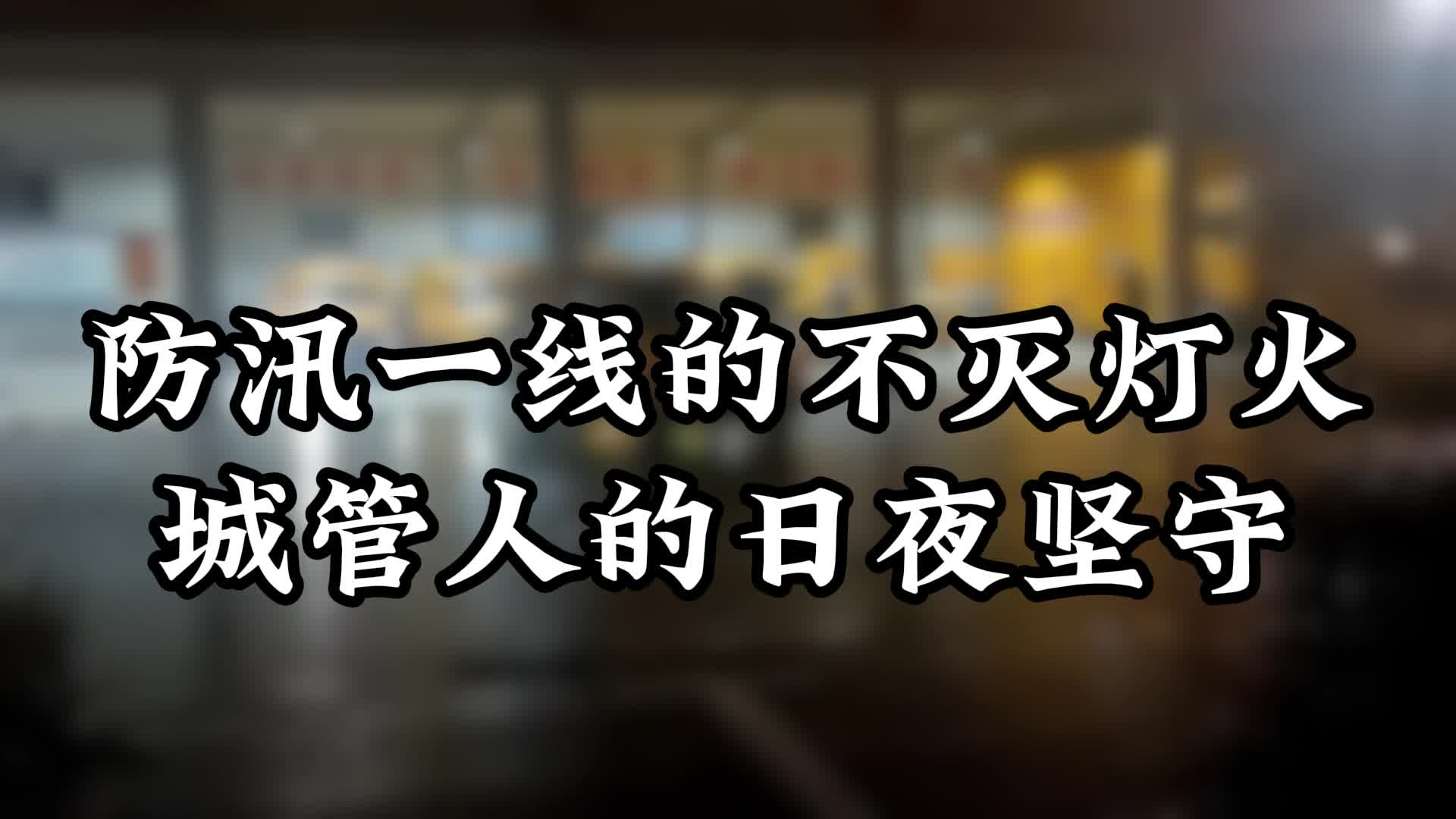 防汛一线的不灭灯光 城管人的日夜坚守