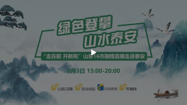 绿色登攀 山水泰安——“走在前 开新局”16市融媒直播走进泰安